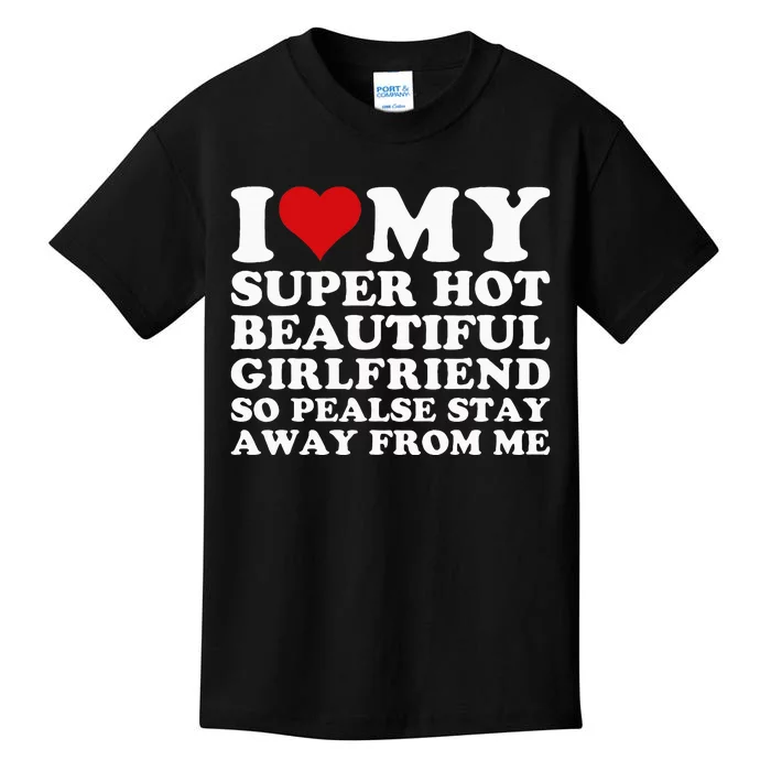 I Love My Super Hot Girlfriend So Please Stay Away From Me Kids T-Shirt