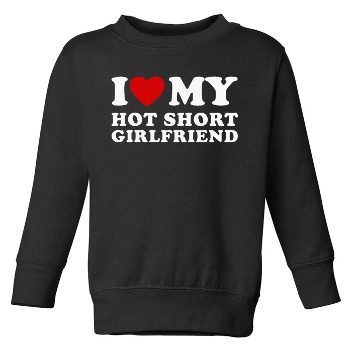 I Love My Hot Short Girlfriend I Heart My Hot Girlfriend Toddler Sweatshirt