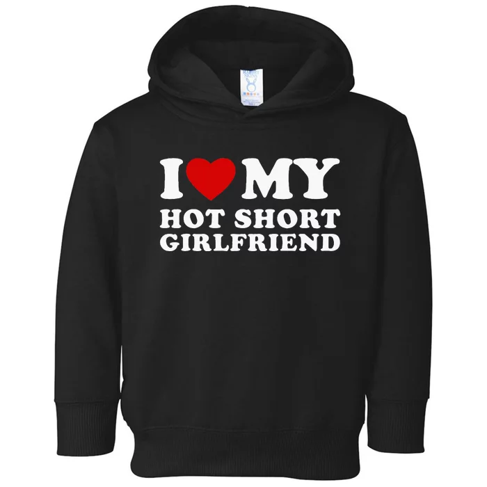 I Love My Hot Short Girlfriend I Heart My Hot Girlfriend Toddler Hoodie