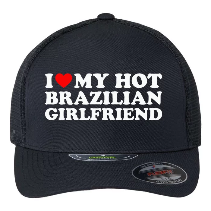 I Love My Hot Brazilian Girlfriend Flexfit Unipanel Trucker Cap