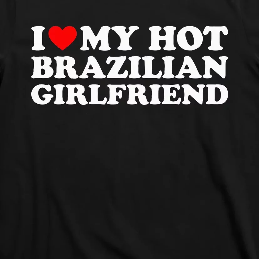 I Love My Hot Brazilian Girlfriend T-Shirt