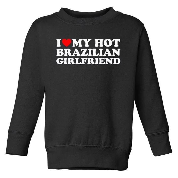 I Love My Hot Brazilian Girlfriend Toddler Sweatshirt