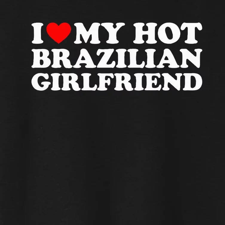 I Love My Hot Brazilian Girlfriend Women's Crop Top Tee