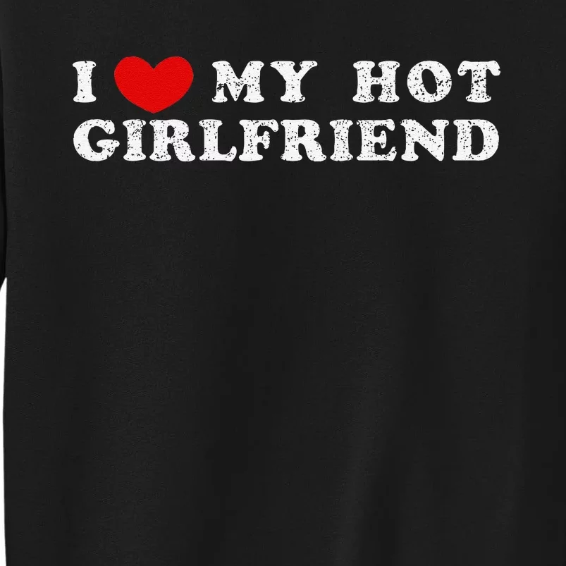 I Love My Hot Girlfriend I Have A Girlfriend Tall Sweatshirt