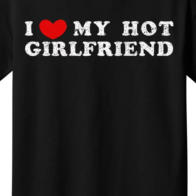 I Love My Hot Girlfriend I Have A Girlfriend Kids T-Shirt