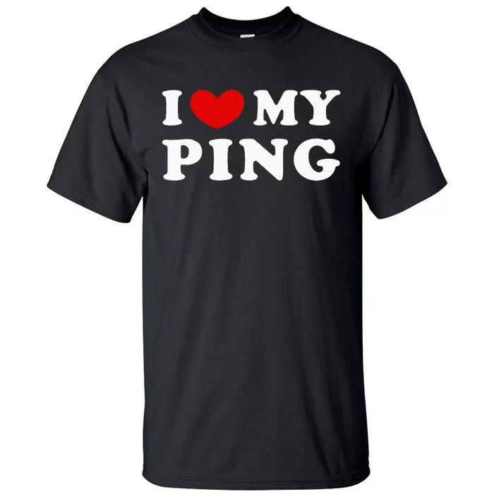 I Love My Ping Tall T-Shirt