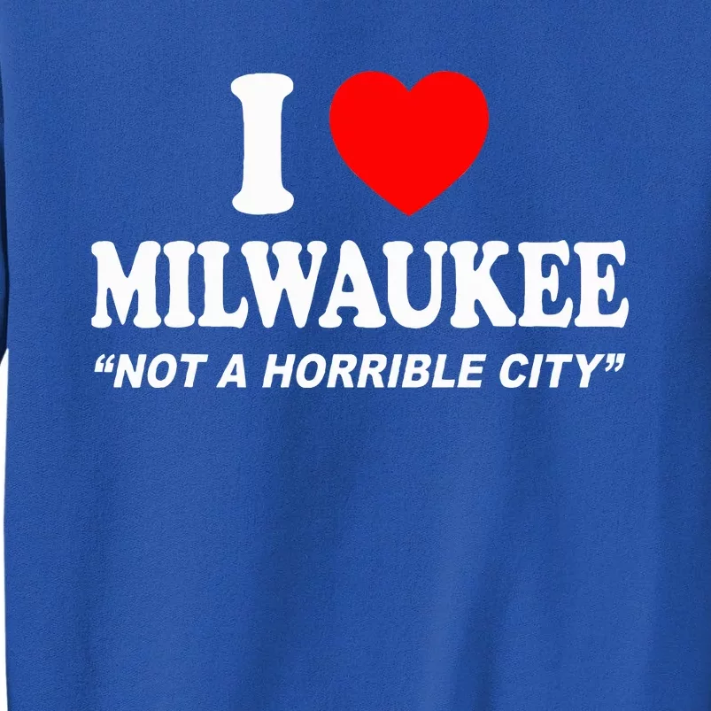 I Love Milwaukee Not A Horrible City I Heart Milwaukee Sweatshirt