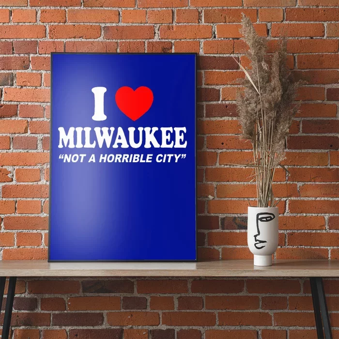 I Love Milwaukee Not A Horrible City I Heart Milwaukee Poster