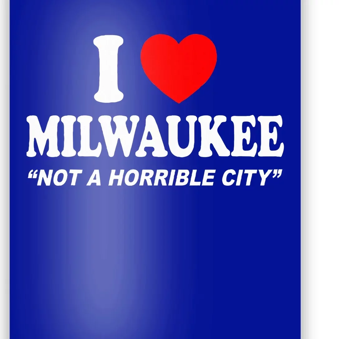 I Love Milwaukee Not A Horrible City I Heart Milwaukee Poster