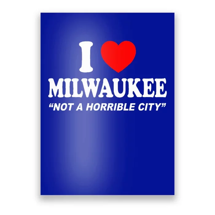 I Love Milwaukee Not A Horrible City I Heart Milwaukee Poster