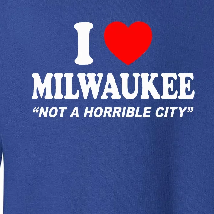 I Love Milwaukee Not A Horrible City I Heart Milwaukee Toddler Sweatshirt