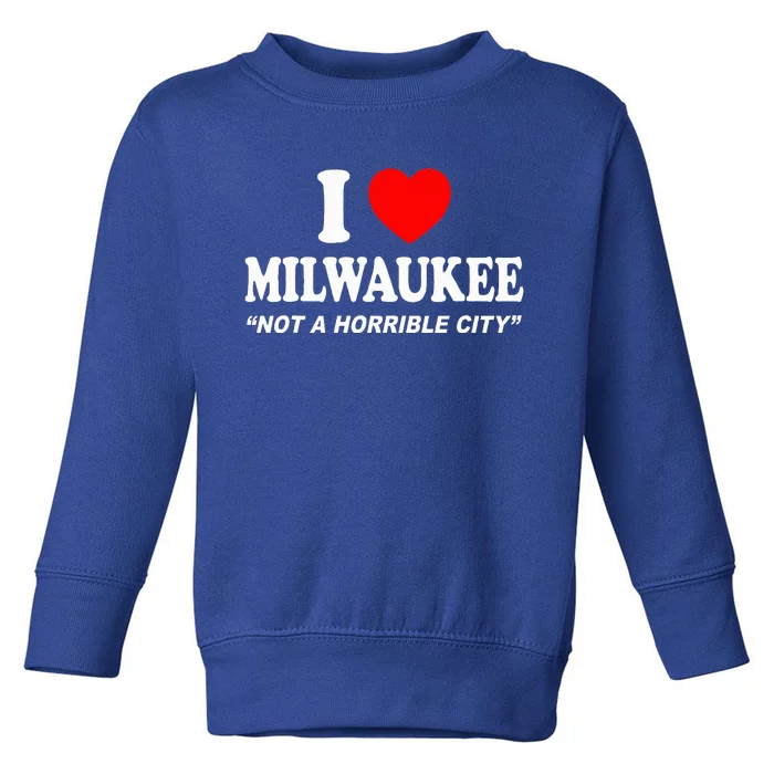 I Love Milwaukee Not A Horrible City I Heart Milwaukee Toddler Sweatshirt