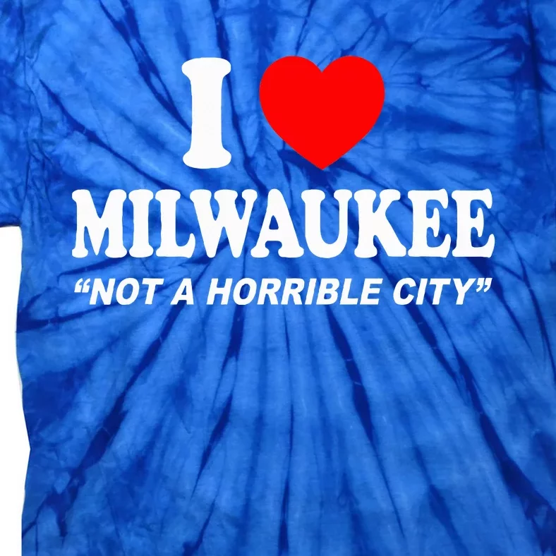 I Love Milwaukee Not A Horrible City I Heart Milwaukee Tie-Dye T-Shirt