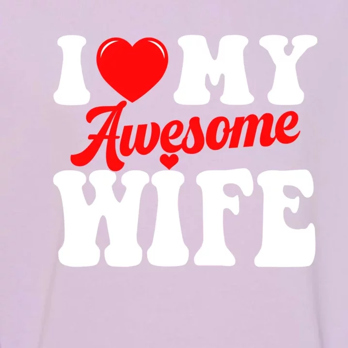 I Love My Awesome Wife Valentines Day Matching Couples Gift Garment-Dyed Sweatshirt