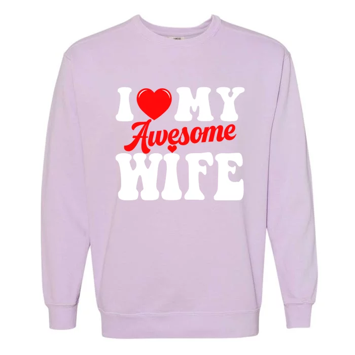 I Love My Awesome Wife Valentines Day Matching Couples Gift Garment-Dyed Sweatshirt