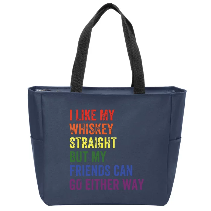 I Like My Whiskey Straight But My Friends Can Go Either Way Zip Tote Bag