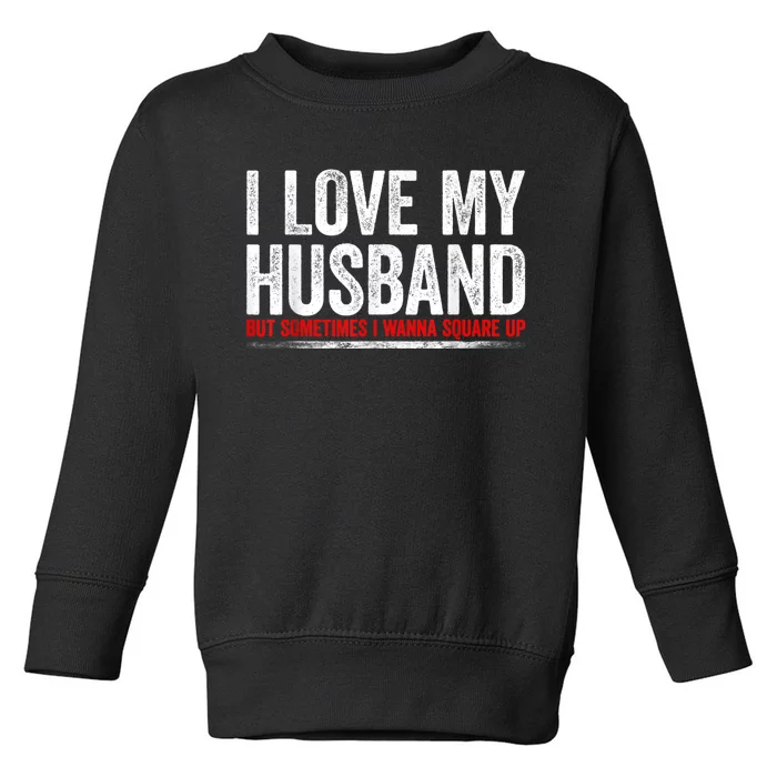 I Love My Husband But Sometimes I Wanna Square Up Vintage Toddler Sweatshirt