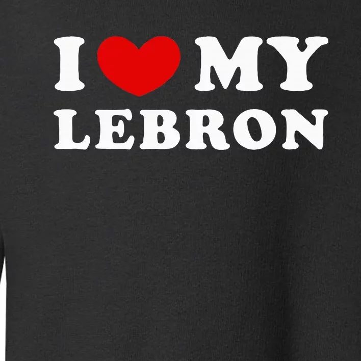 I Love My Lebron I Heart My Lebron Toddler Sweatshirt