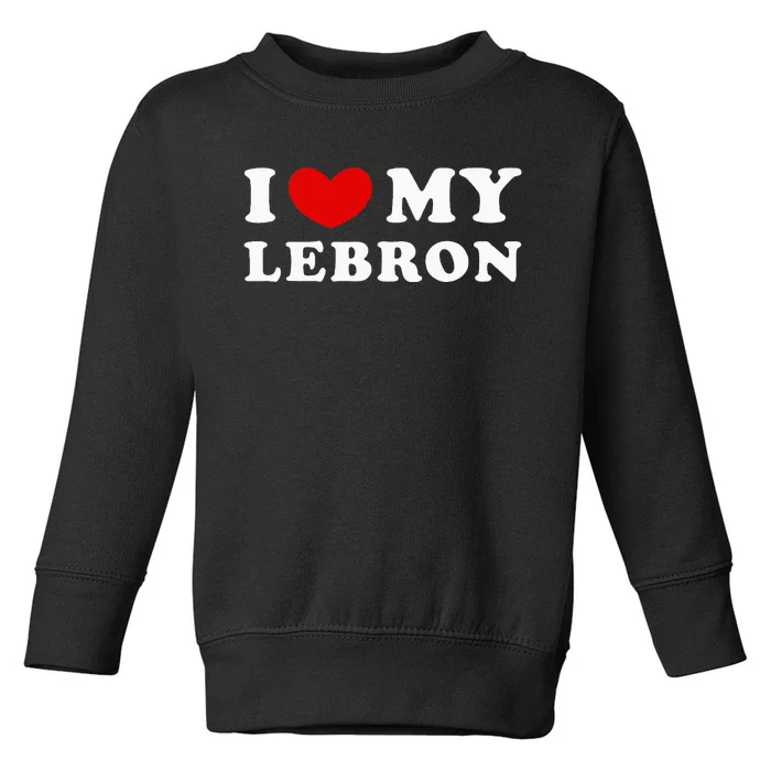 I Love My Lebron I Heart My Lebron Toddler Sweatshirt