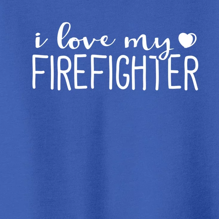 I Love My Firefighter Meaningful Gift Firefighter Wife Friend Gift Toddler T-Shirt