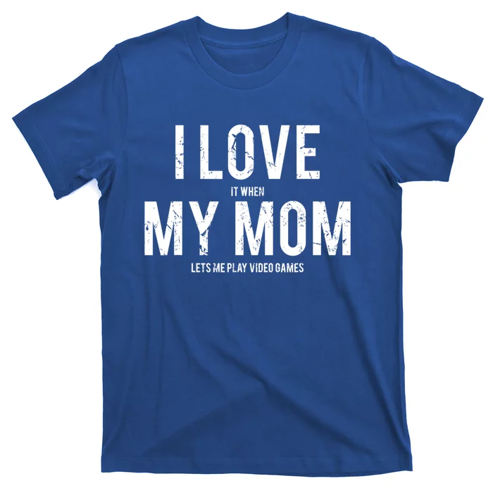 I Love My Mom Funny Sarcastic Video Games Gift Tee T-Shirt