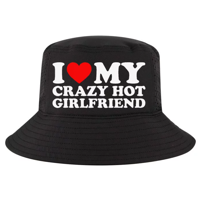 I Love My Hot Girlfriend Love My Crazy Hot Girlfriend Cool Comfort Performance Bucket Hat