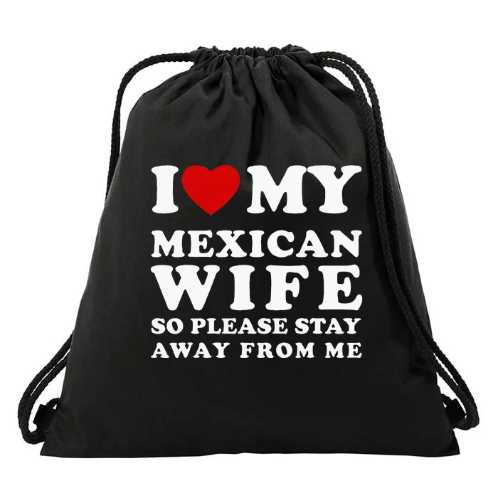 I Love My Mexican Wife So Please Stay Away From Me Hot Wife Drawstring Bag