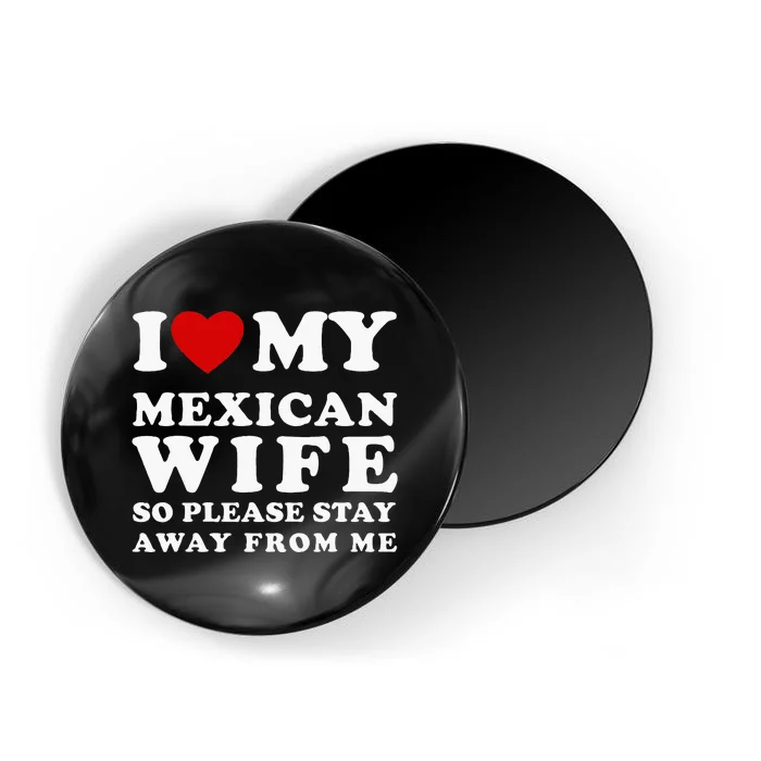 I Love My Mexican Wife So Please Stay Away From Me Hot Wife Magnet