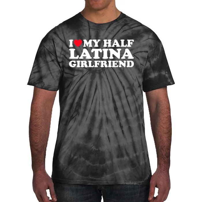 I Love My Half Latina Girlfriend I Heart My Hot Latina GF Tie-Dye T-Shirt