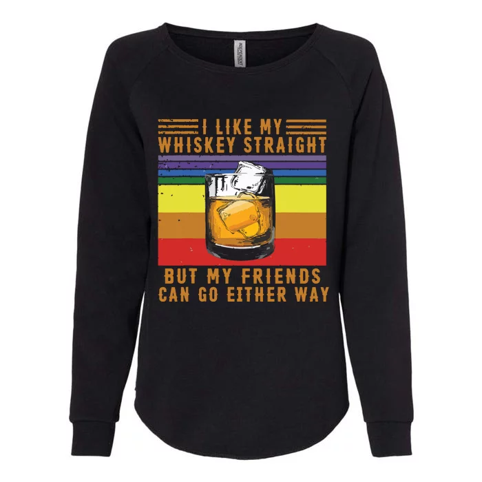 I Like My Whiskey Straight But My Friends Can Go Either Way Womens California Wash Sweatshirt