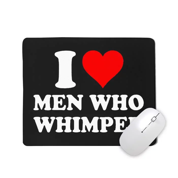 I Love Men Who Whimper I Heart Men Who Whimper Mousepad