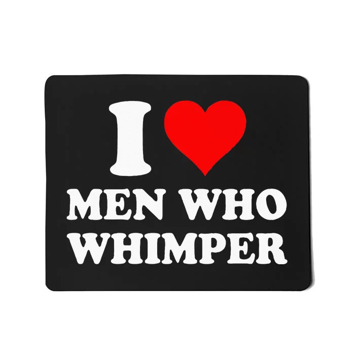 I Love Men Who Whimper I Heart Men Who Whimper Mousepad