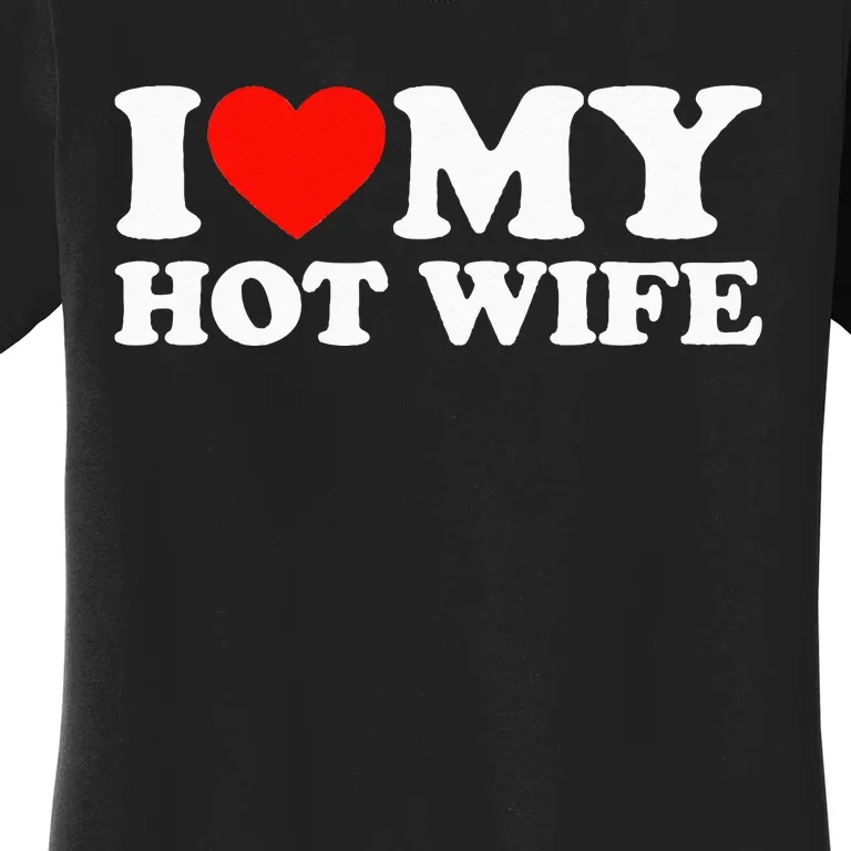 I Love My Hot Wife Women's T-Shirt