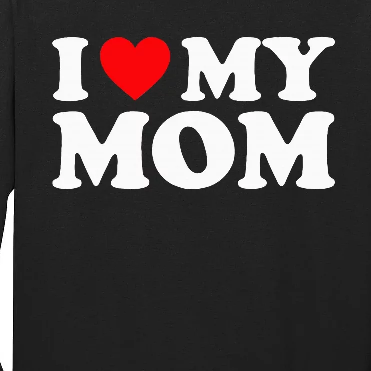 I Love My Mom I Heart My Mom Love My Mom Tall Long Sleeve T-Shirt