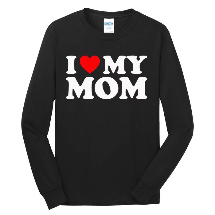 I Love My Mom I Heart My Mom Love My Mom Tall Long Sleeve T-Shirt