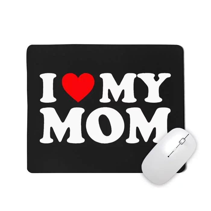 I Love My Mom I Heart My Mom Love My Mom Mousepad