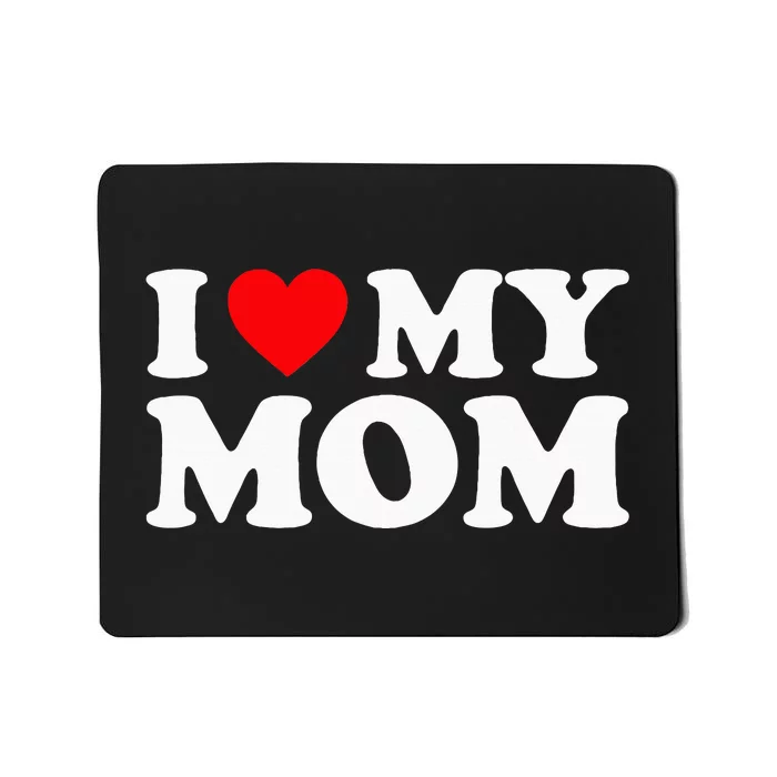 I Love My Mom I Heart My Mom Love My Mom Mousepad