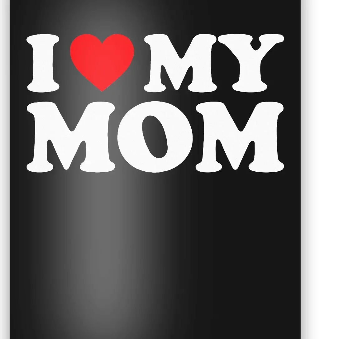 I Love My Mom I Heart My Mom Love My Mom Poster