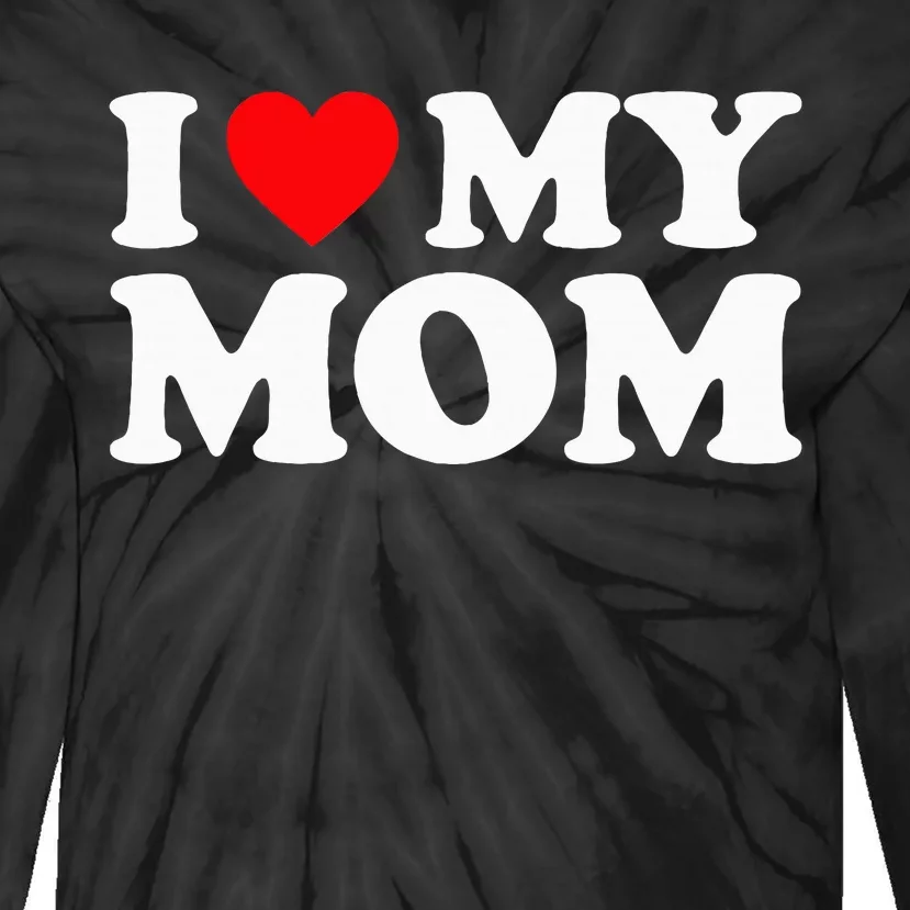 I Love My Mom I Heart My Mom Love My Mom Tie-Dye Long Sleeve Shirt