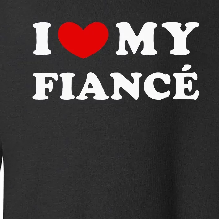 I Love My Fiancé I Heart My Fiancé Toddler Sweatshirt