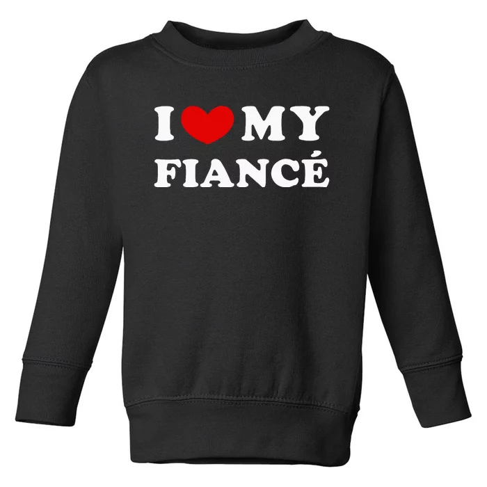 I Love My Fiancé I Heart My Fiancé Toddler Sweatshirt