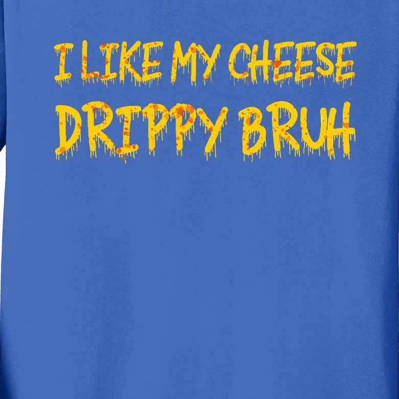 I Like My Cheese Drippy Bruh Kids Long Sleeve Shirt