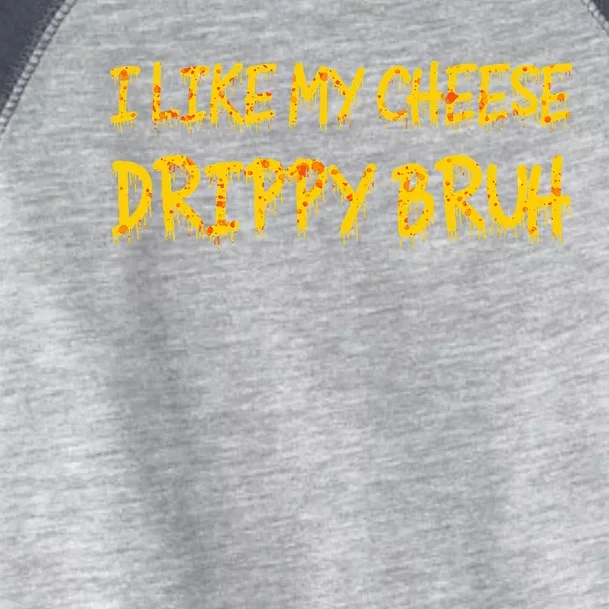 I Like My Cheese Drippy Bruh Toddler Fine Jersey T-Shirt