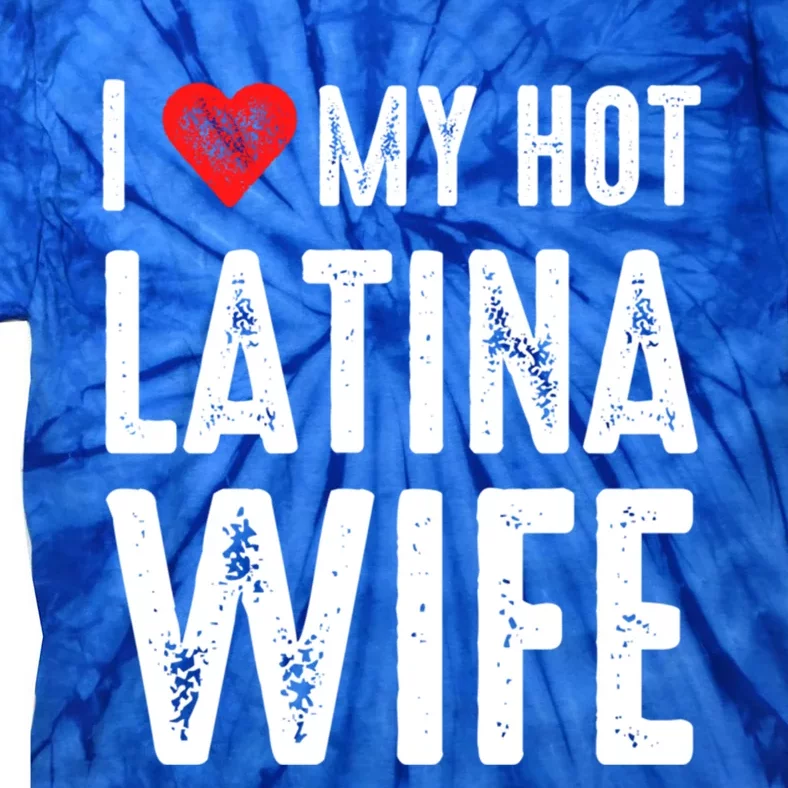 I Love My Hot Latina Wife Cool Gift Tie-Dye T-Shirt