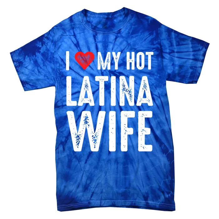 I Love My Hot Latina Wife Cool Gift Tie-Dye T-Shirt