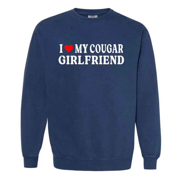 I Love My Cougar Girlfriend I Heart My Cougar Girlfriend GF Garment-Dyed Sweatshirt