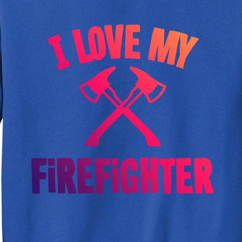 I Love My Firefighter Great Gift Tall Sweatshirt