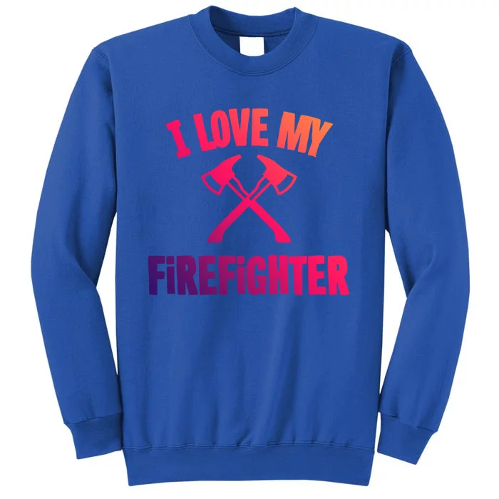 I Love My Firefighter Great Gift Tall Sweatshirt