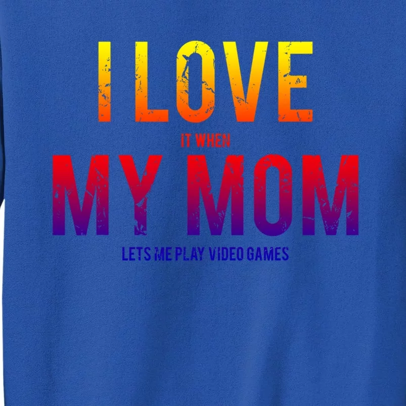 I Love My Mom Funny Sarcastic Video Games Gift Tee Tall Sweatshirt