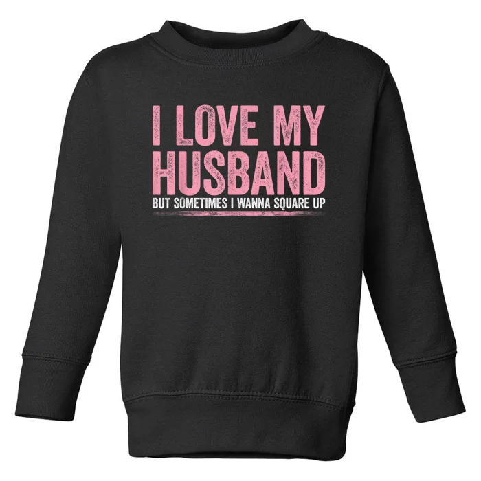 I Love My Husband But Sometimes I Wanna Square Up Vintage Toddler Sweatshirt